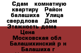 Сдам 1-комнатную квартиру › Район ­ балашиха › Улица ­ свердлова › Дом ­ 32 › Этажность дома ­ 17 › Цена ­ 20 000 - Московская обл., Балашихинский р-н, Балашиха г. Недвижимость » Квартиры аренда   